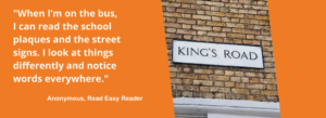 An anonymous Read Easy Reader is quoted: "When I’m on the bus, I can read the school plaques and the street signs. I look at things differently and notice words everywhere." The graphic also features a photo of a brick wall with the street sign for Kings Road on it.